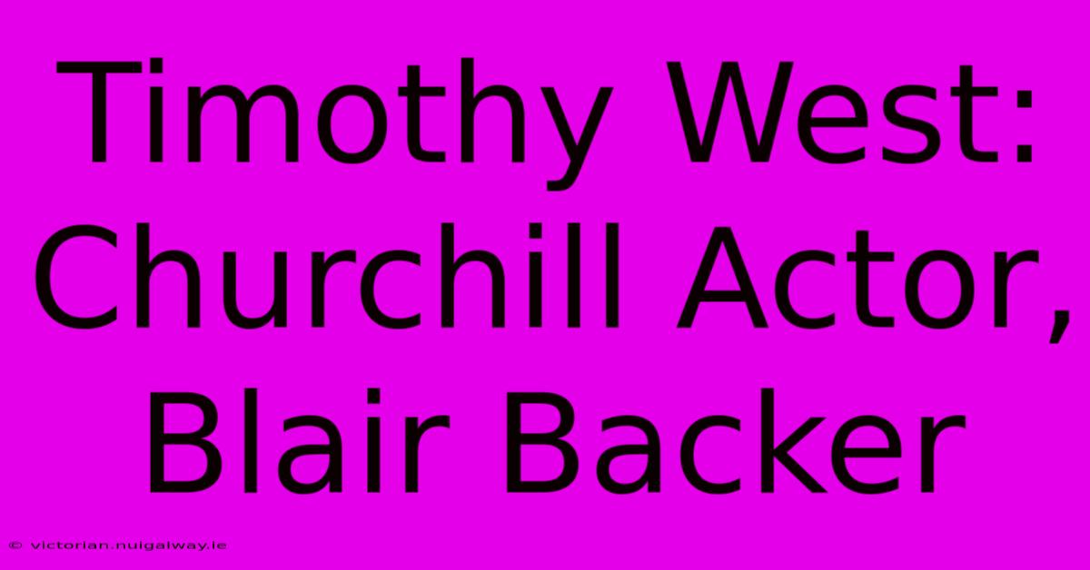 Timothy West: Churchill Actor, Blair Backer