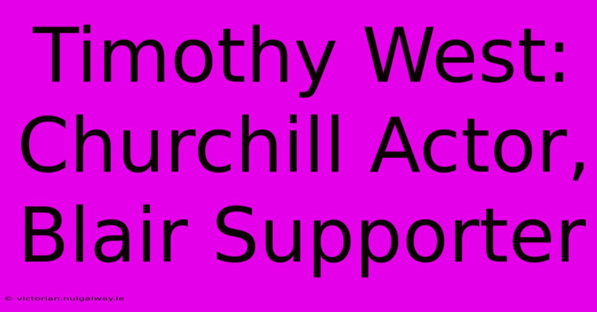 Timothy West: Churchill Actor, Blair Supporter