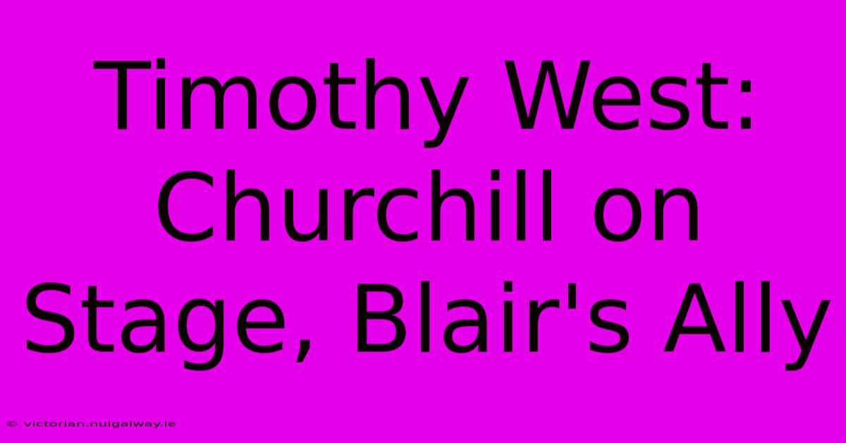 Timothy West:  Churchill On Stage, Blair's Ally 