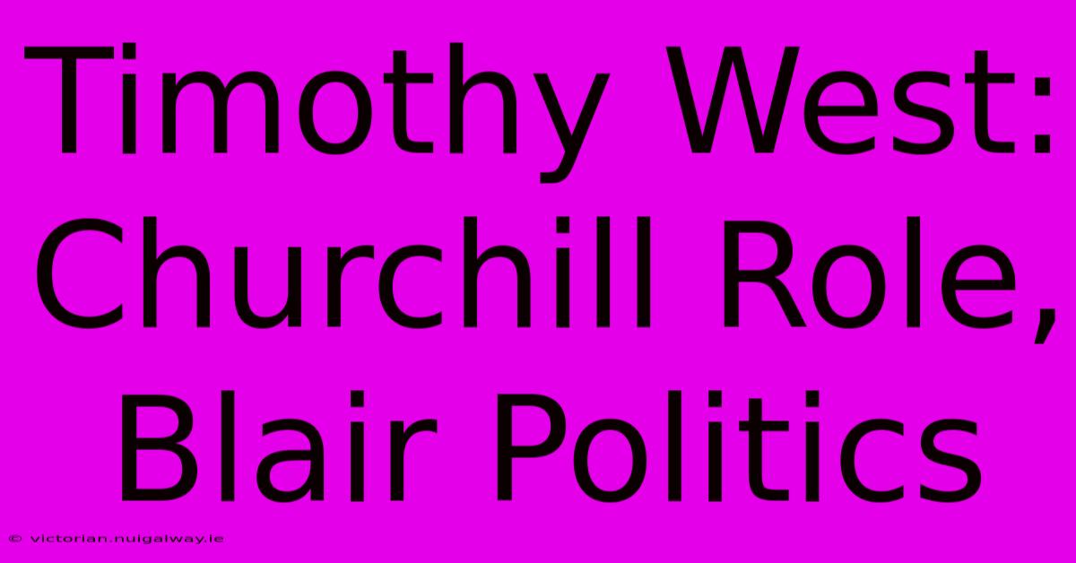 Timothy West: Churchill Role, Blair Politics