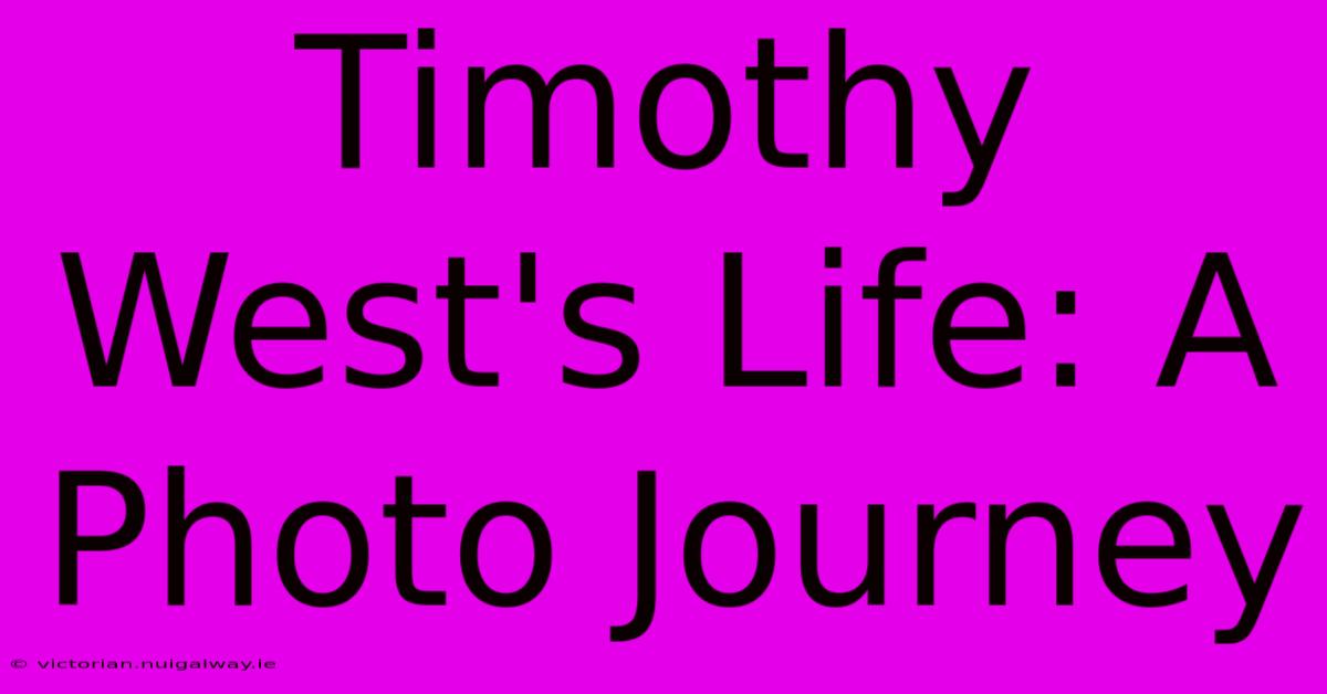 Timothy West's Life: A Photo Journey 