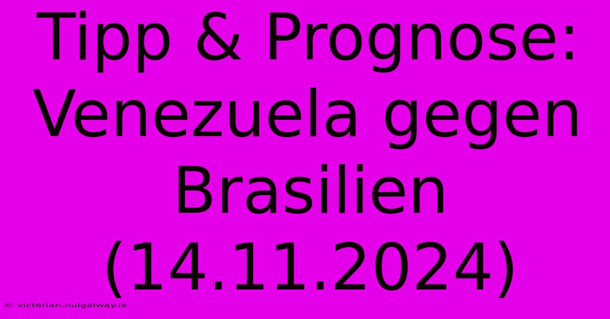 Tipp & Prognose: Venezuela Gegen Brasilien (14.11.2024)