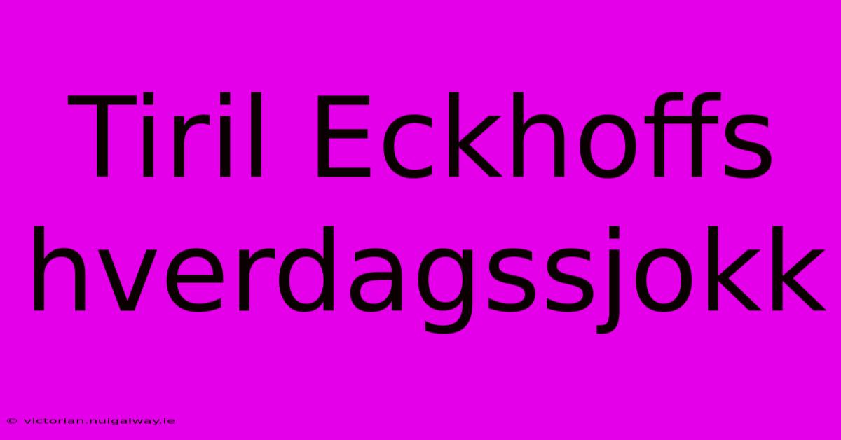 Tiril Eckhoffs Hverdagssjokk