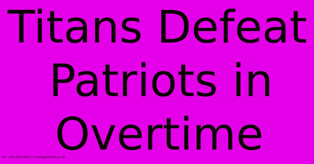 Titans Defeat Patriots In Overtime 