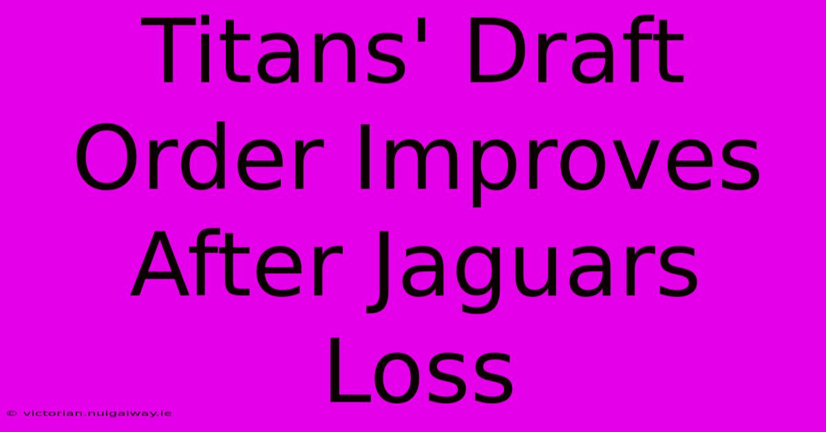 Titans' Draft Order Improves After Jaguars Loss