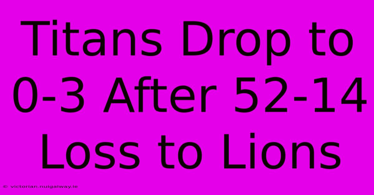 Titans Drop To 0-3 After 52-14 Loss To Lions