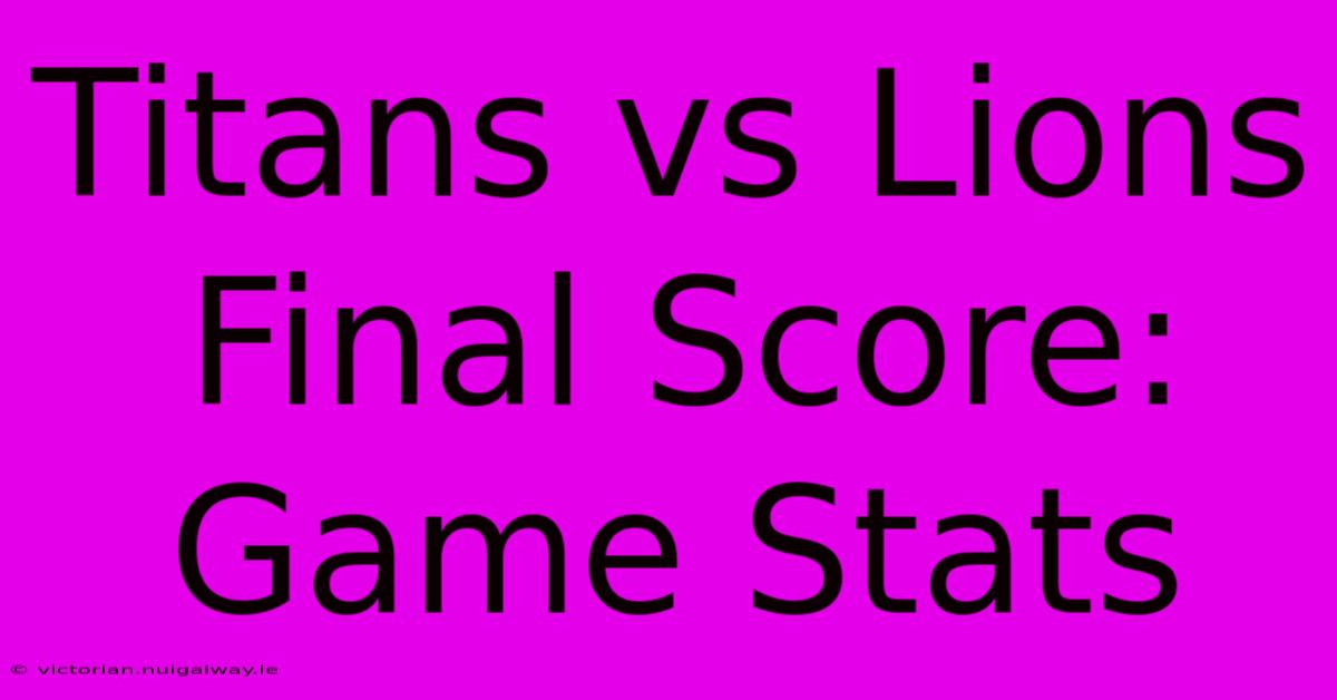 Titans Vs Lions Final Score: Game Stats