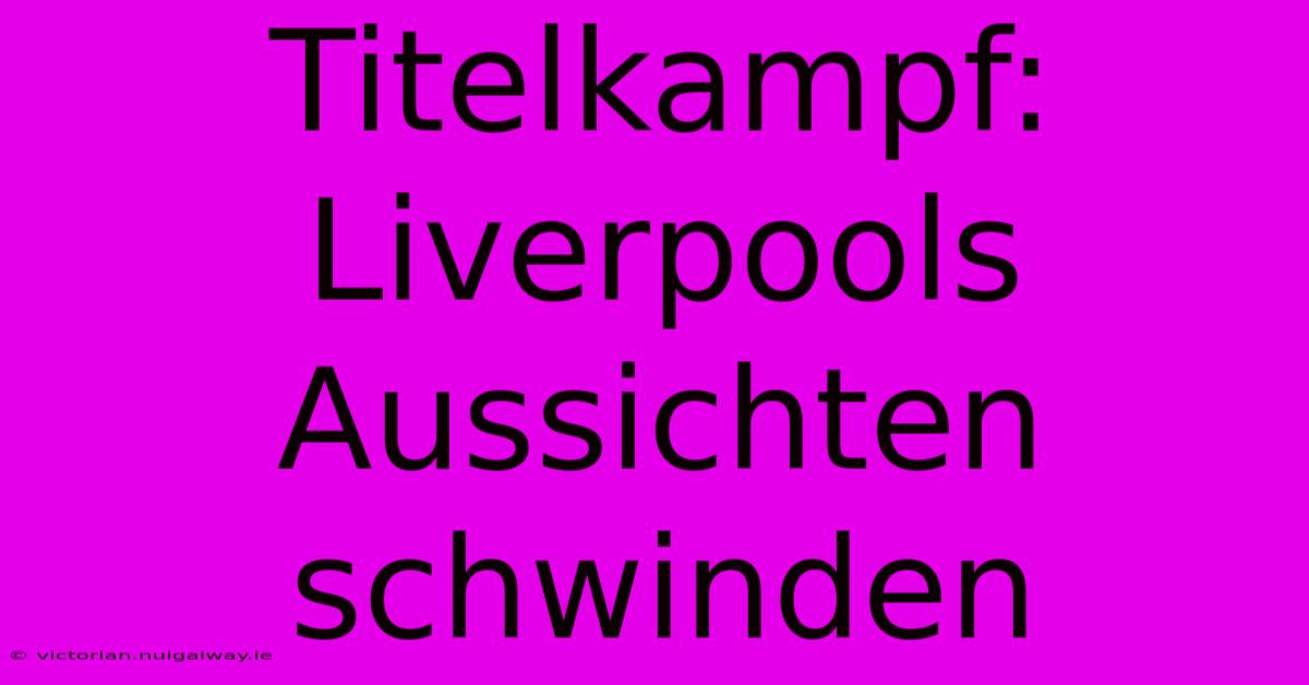 Titelkampf: Liverpools Aussichten Schwinden