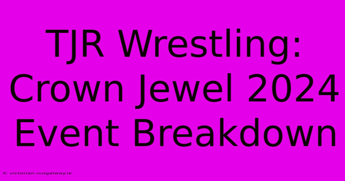 TJR Wrestling: Crown Jewel 2024 Event Breakdown