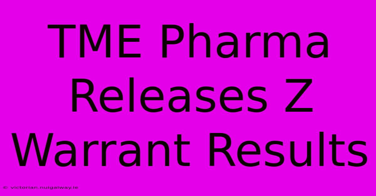 TME Pharma Releases Z Warrant Results