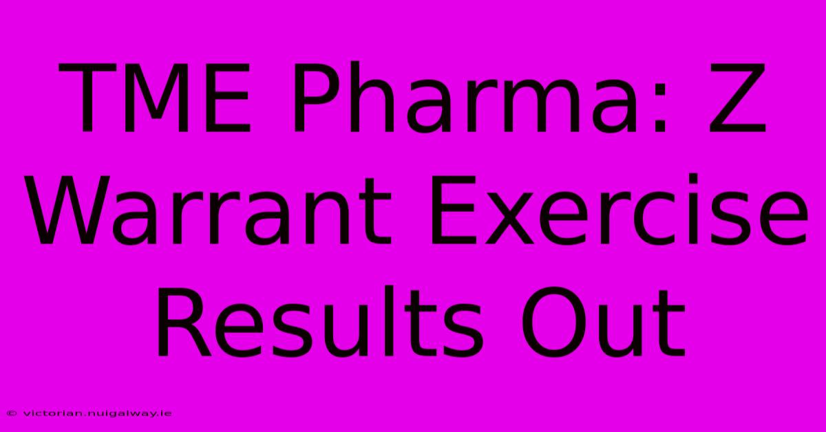 TME Pharma: Z Warrant Exercise Results Out