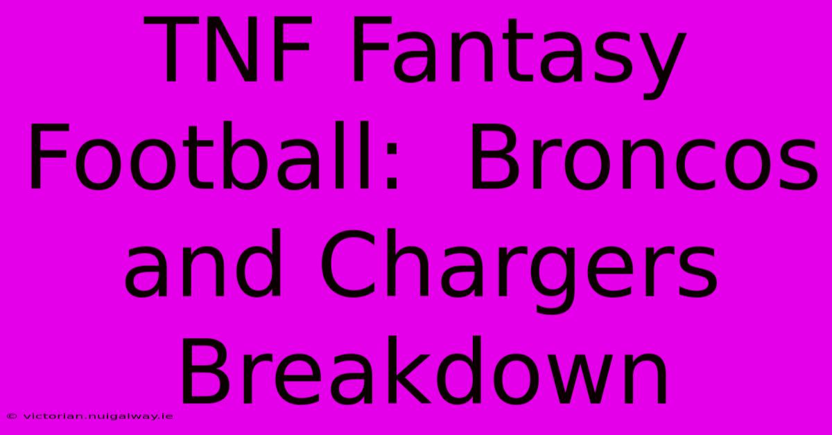 TNF Fantasy Football:  Broncos And Chargers Breakdown