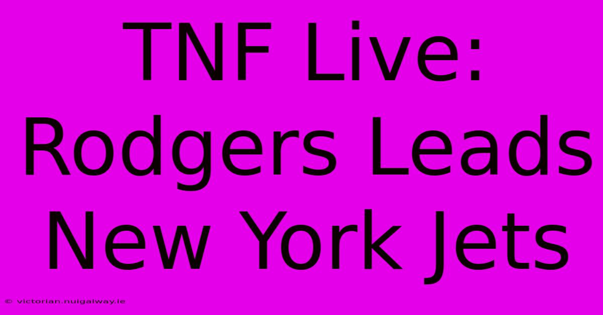 TNF Live: Rodgers Leads New York Jets