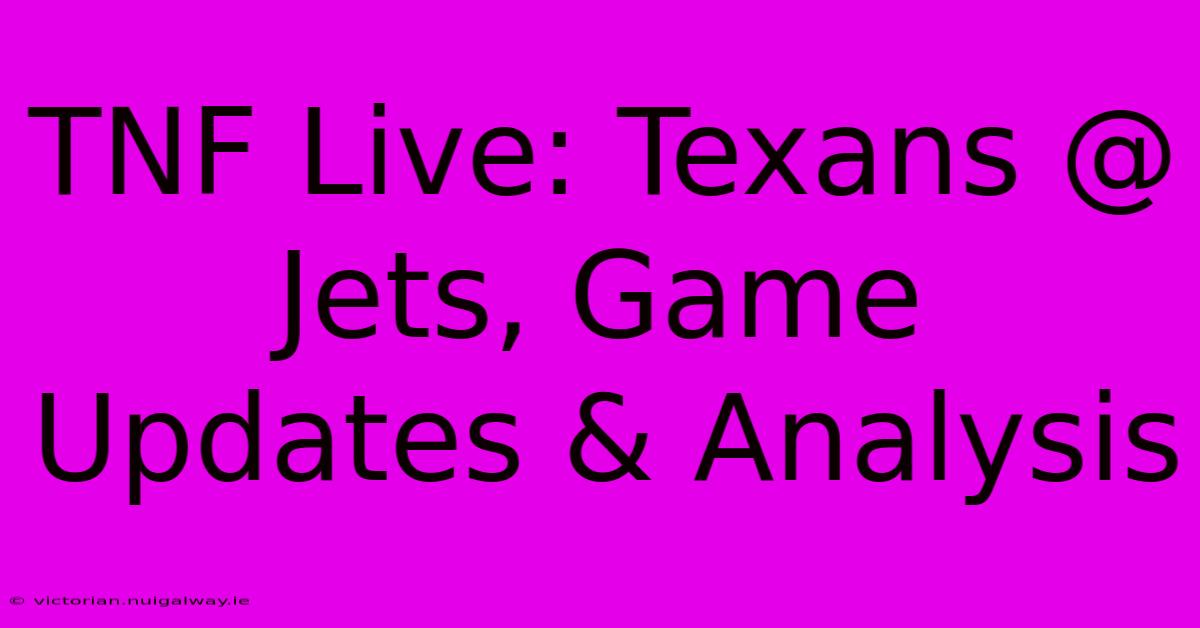 TNF Live: Texans @ Jets, Game Updates & Analysis