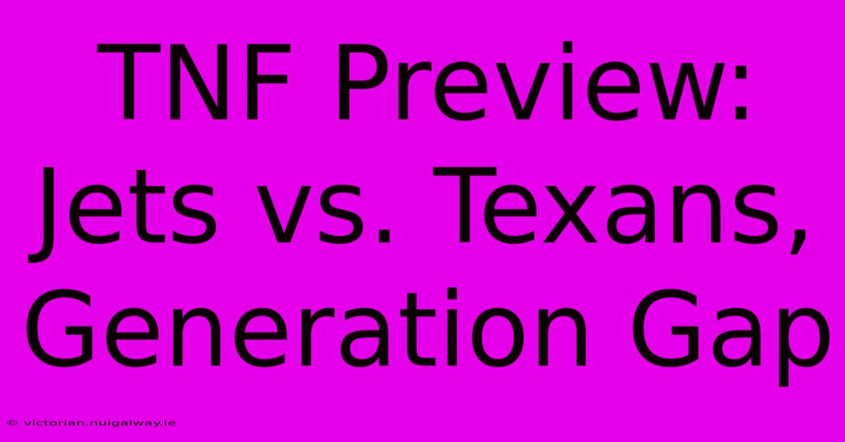 TNF Preview: Jets Vs. Texans, Generation Gap