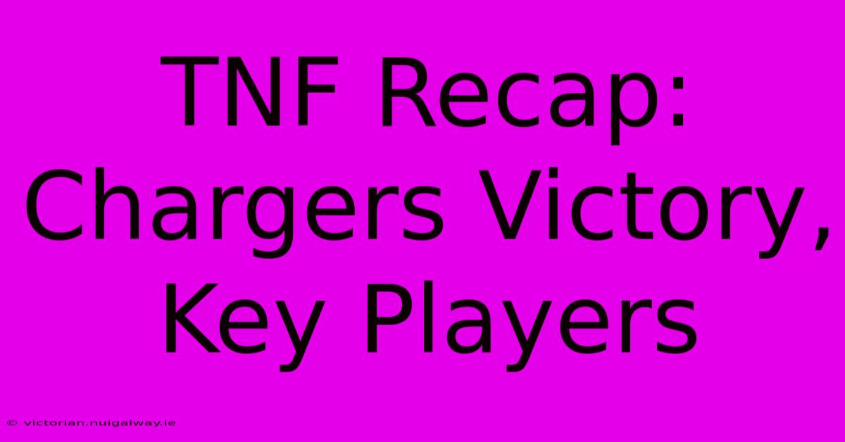 TNF Recap: Chargers Victory, Key Players