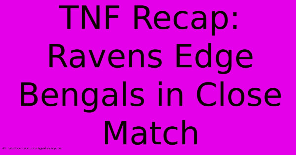 TNF Recap: Ravens Edge Bengals In Close Match