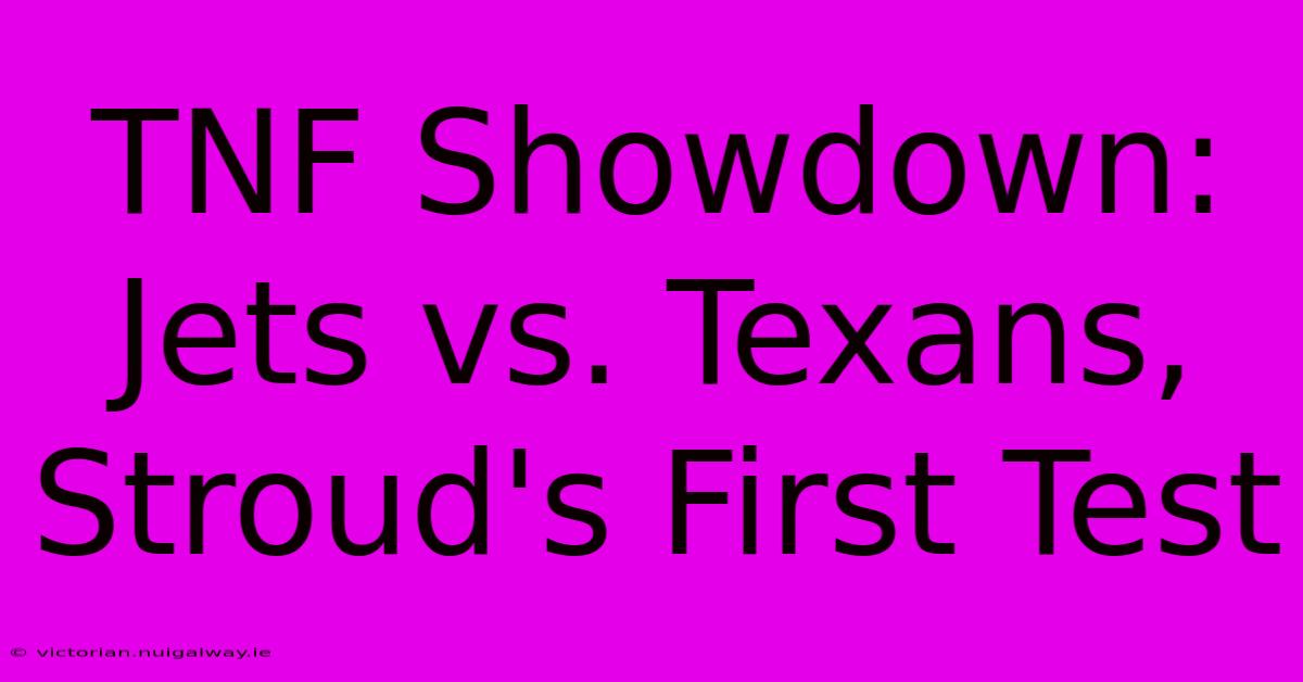 TNF Showdown: Jets Vs. Texans, Stroud's First Test