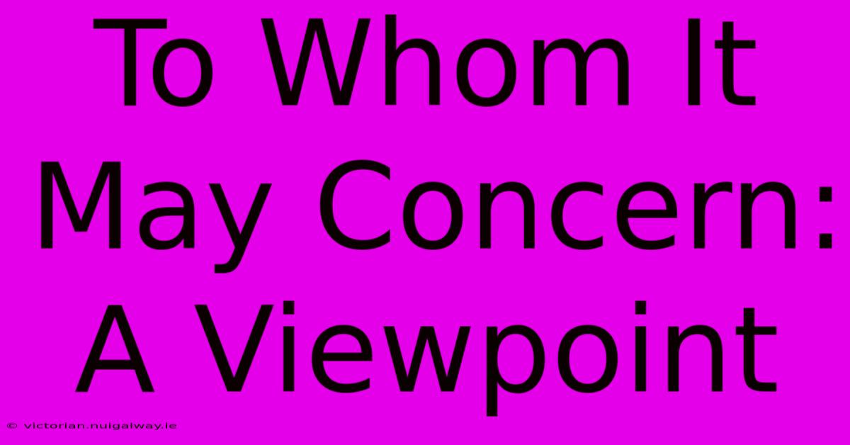 To Whom It May Concern: A Viewpoint