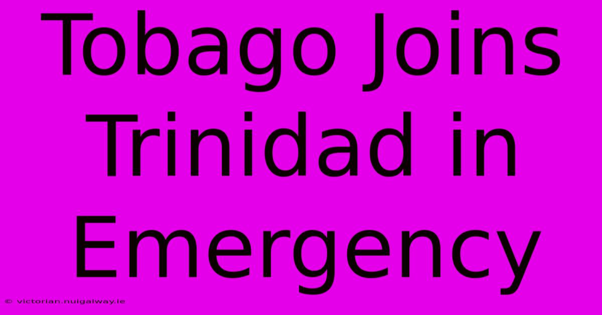 Tobago Joins Trinidad In Emergency