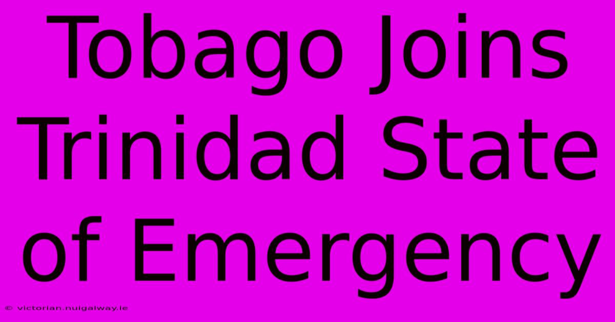 Tobago Joins Trinidad State Of Emergency