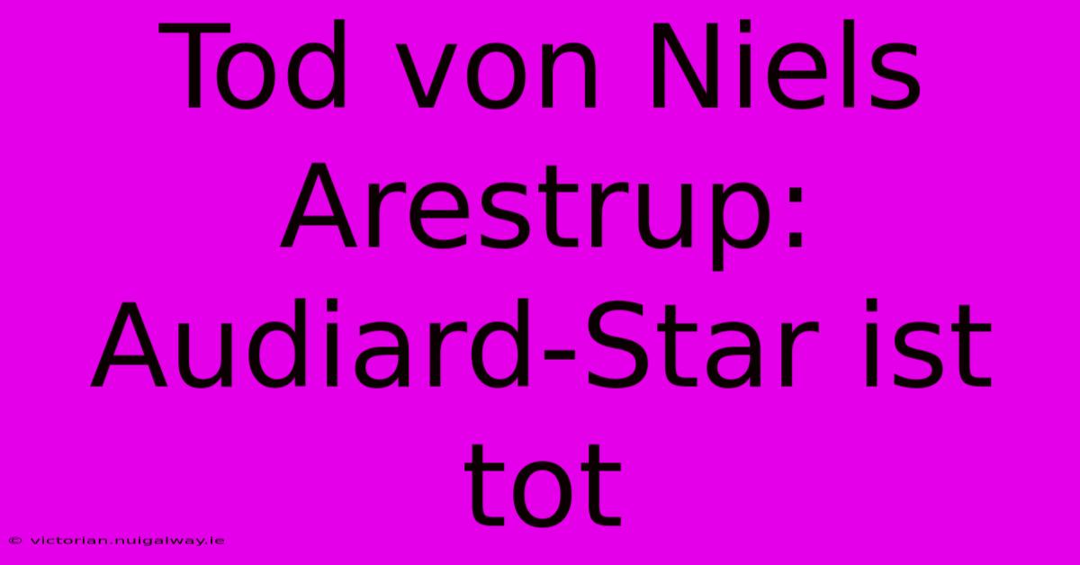 Tod Von Niels Arestrup: Audiard-Star Ist Tot