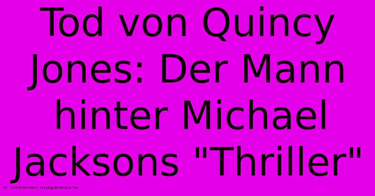 Tod Von Quincy Jones: Der Mann Hinter Michael Jacksons 