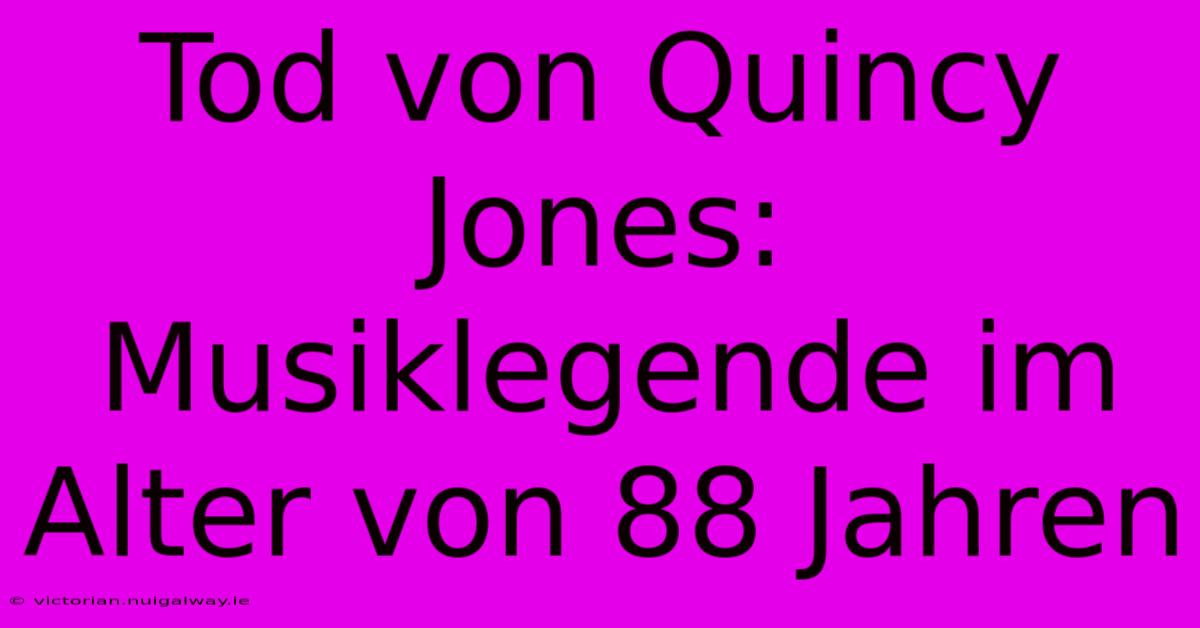 Tod Von Quincy Jones: Musiklegende Im Alter Von 88 Jahren