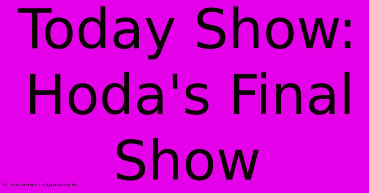 Today Show: Hoda's Final Show