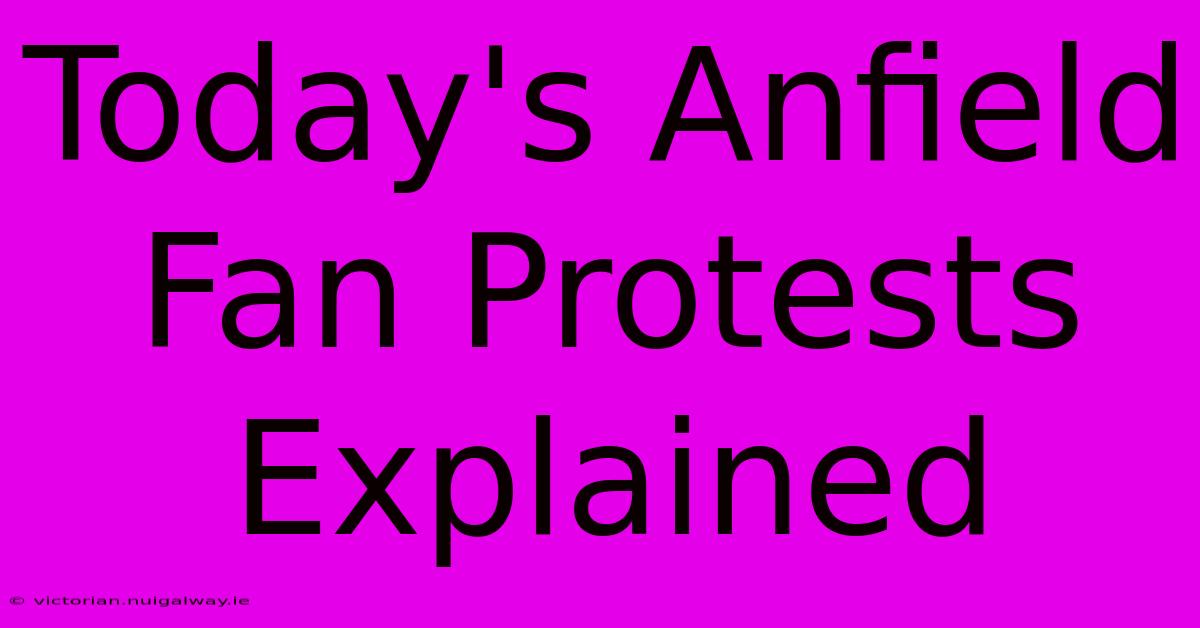 Today's Anfield Fan Protests Explained