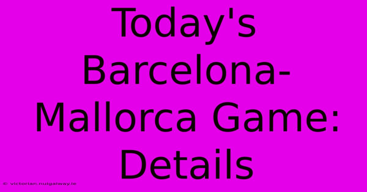 Today's Barcelona-Mallorca Game: Details