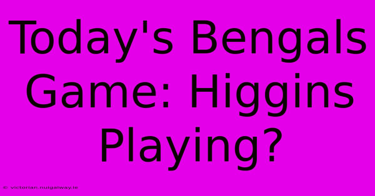 Today's Bengals Game: Higgins Playing?