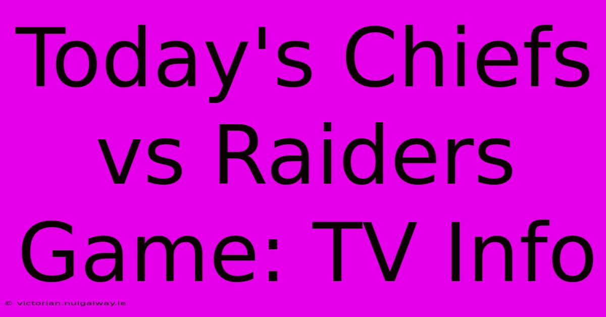 Today's Chiefs Vs Raiders Game: TV Info 