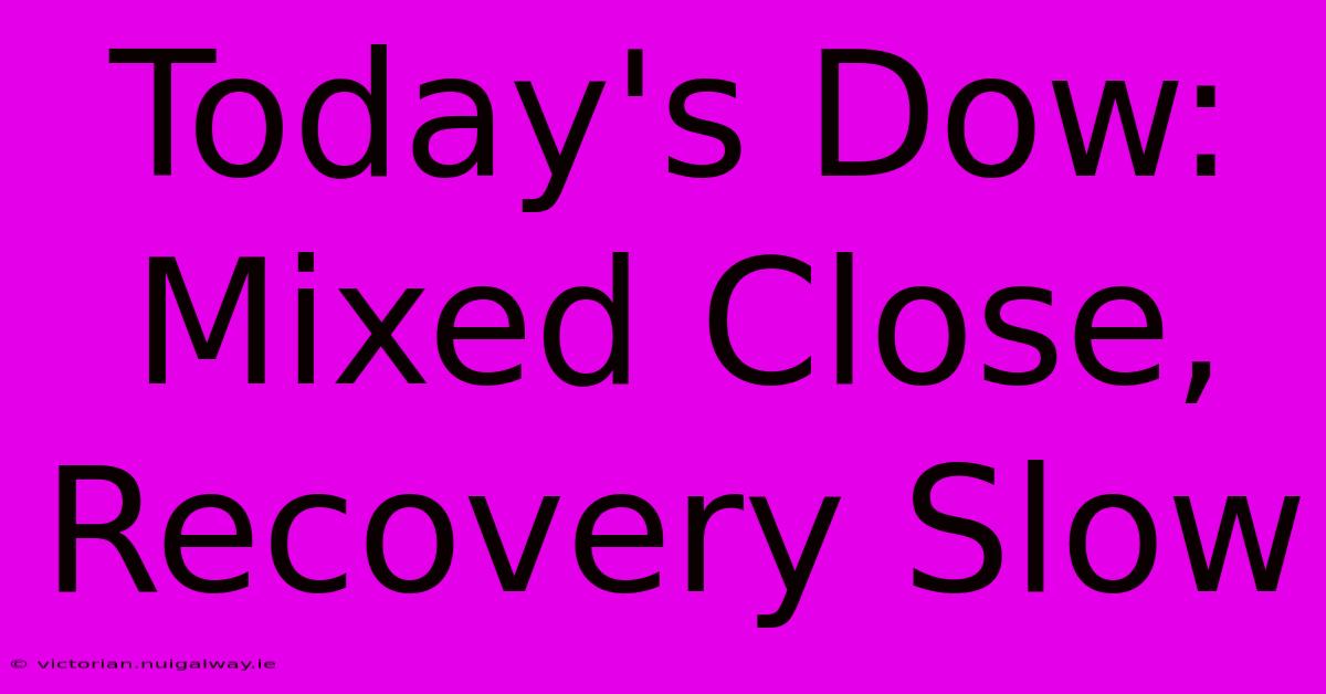 Today's Dow: Mixed Close, Recovery Slow