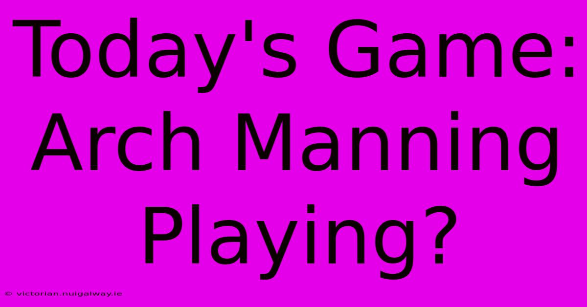 Today's Game: Arch Manning Playing?