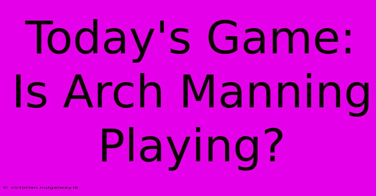 Today's Game: Is Arch Manning Playing?