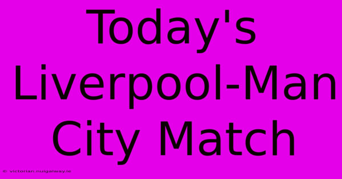 Today's Liverpool-Man City Match