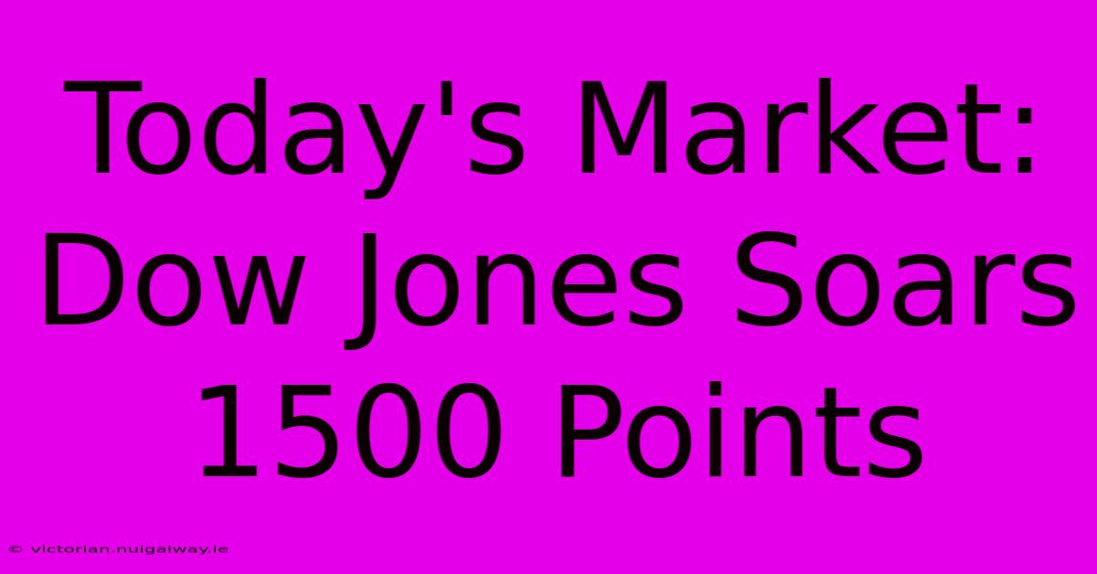 Today's Market: Dow Jones Soars 1500 Points 