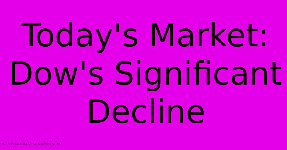 Today's Market: Dow's Significant Decline