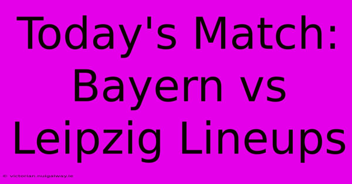 Today's Match: Bayern Vs Leipzig Lineups