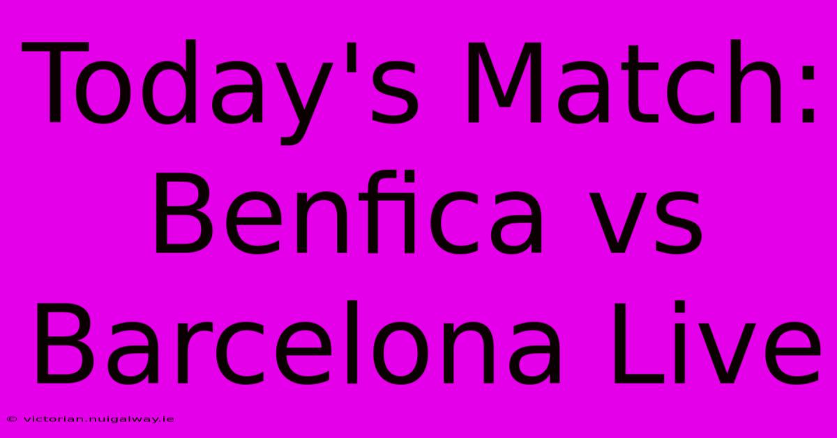 Today's Match: Benfica Vs Barcelona Live