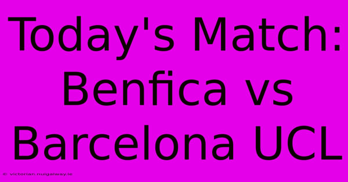 Today's Match: Benfica Vs Barcelona UCL