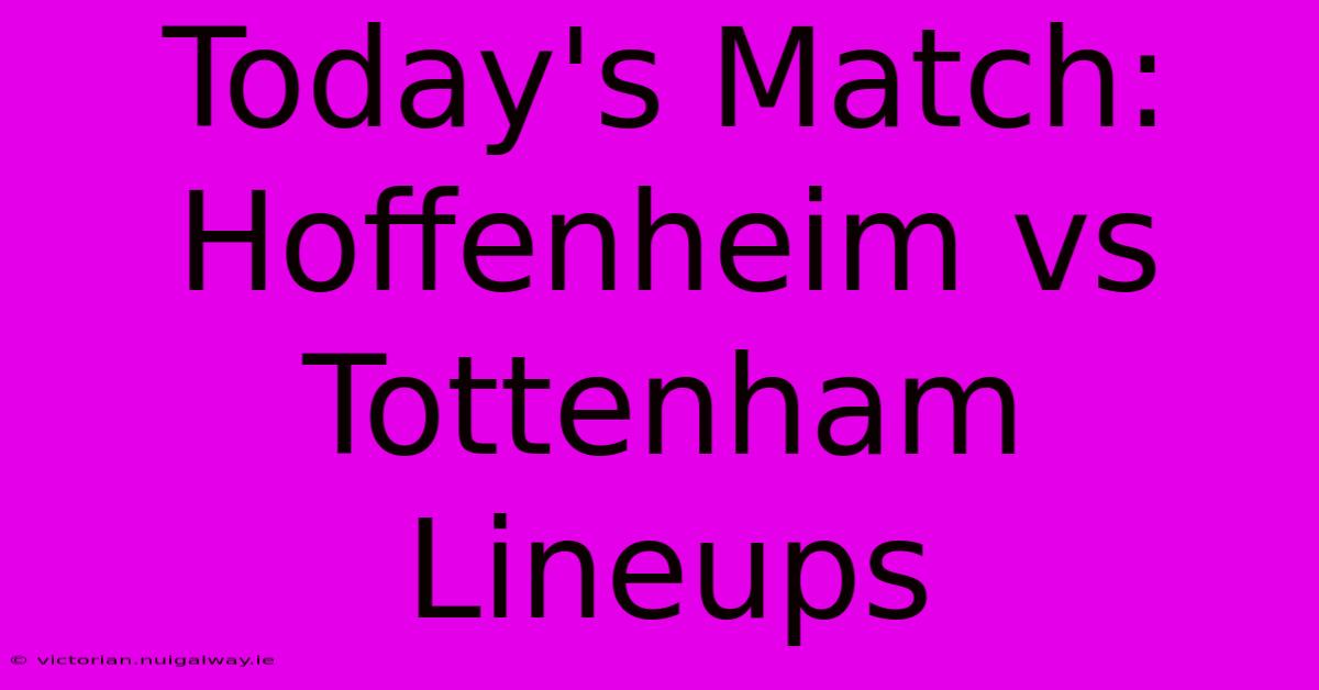 Today's Match: Hoffenheim Vs Tottenham Lineups