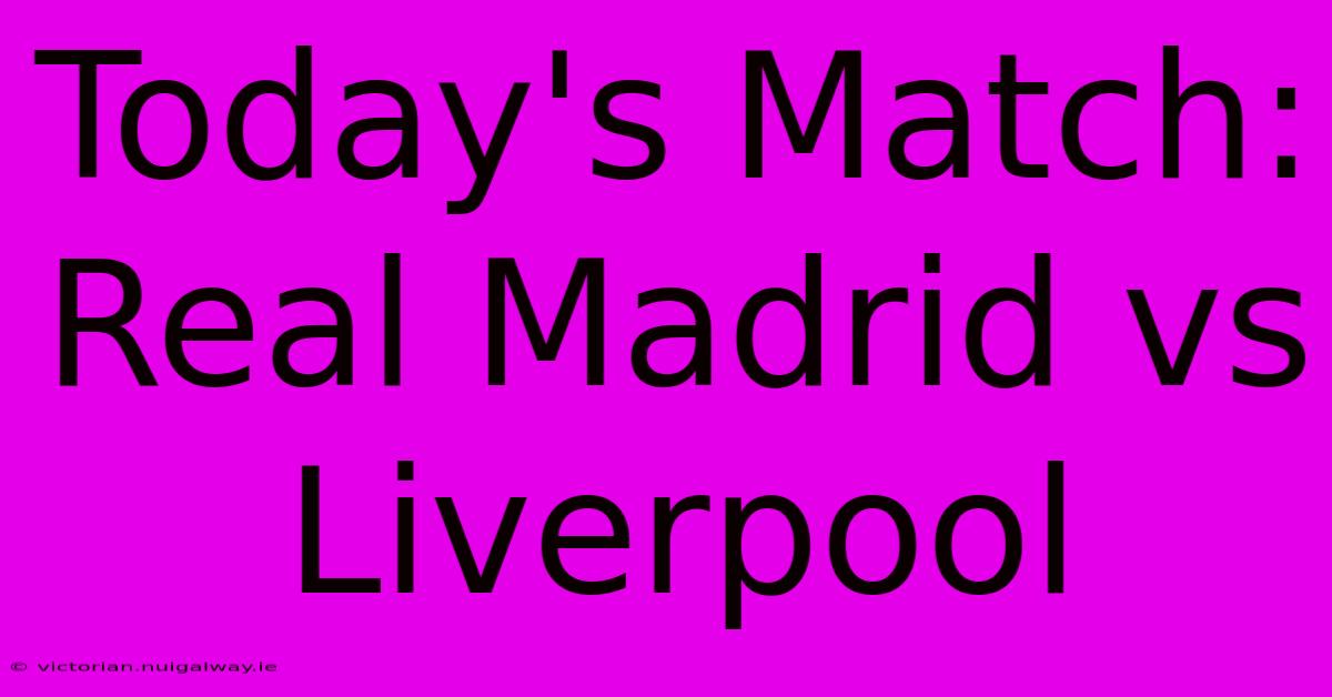 Today's Match: Real Madrid Vs Liverpool