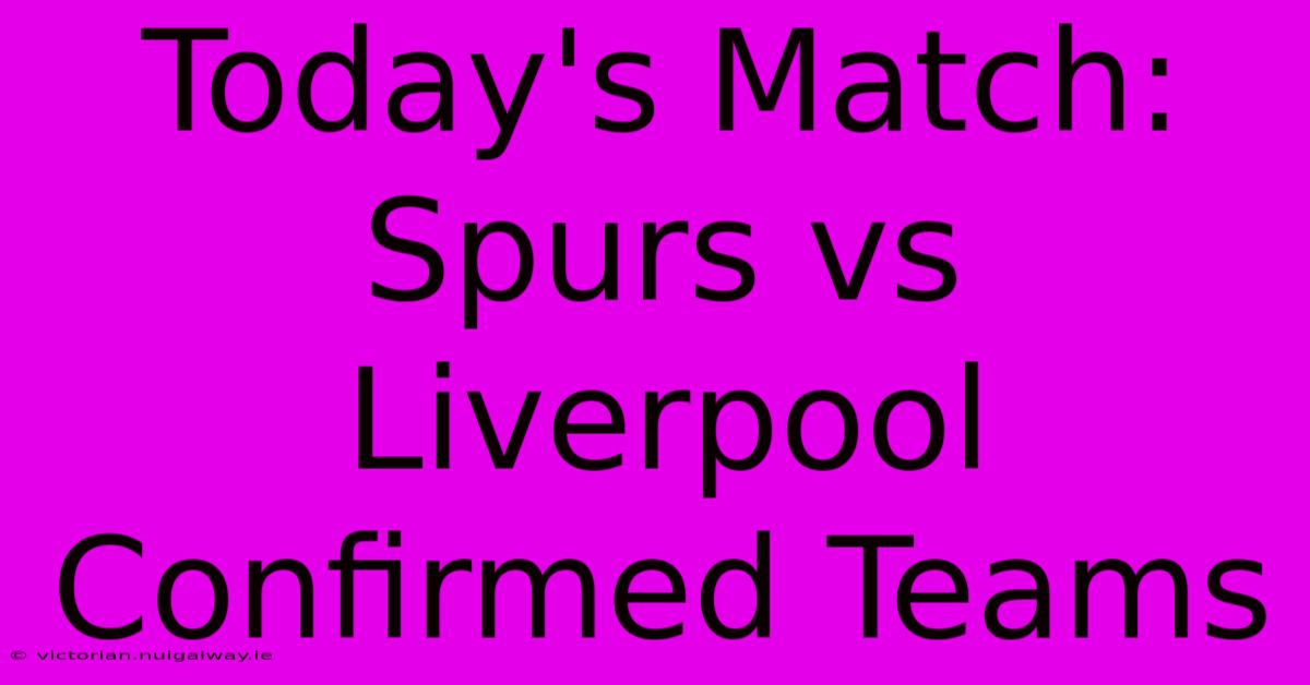 Today's Match: Spurs Vs Liverpool Confirmed Teams