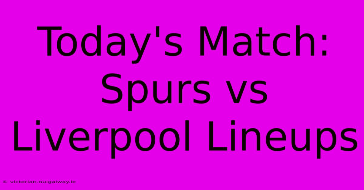 Today's Match: Spurs Vs Liverpool Lineups