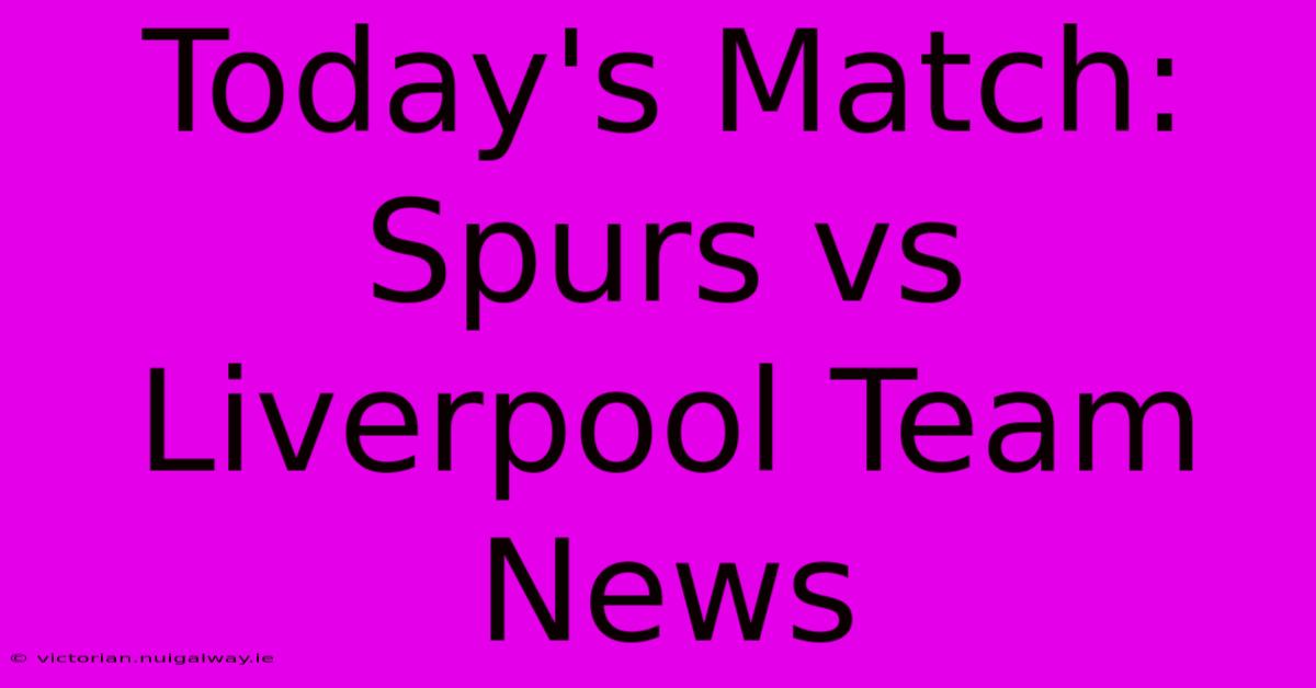 Today's Match: Spurs Vs Liverpool Team News