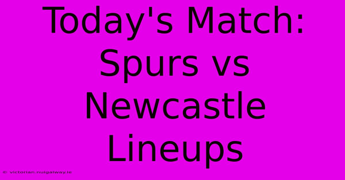 Today's Match: Spurs Vs Newcastle Lineups