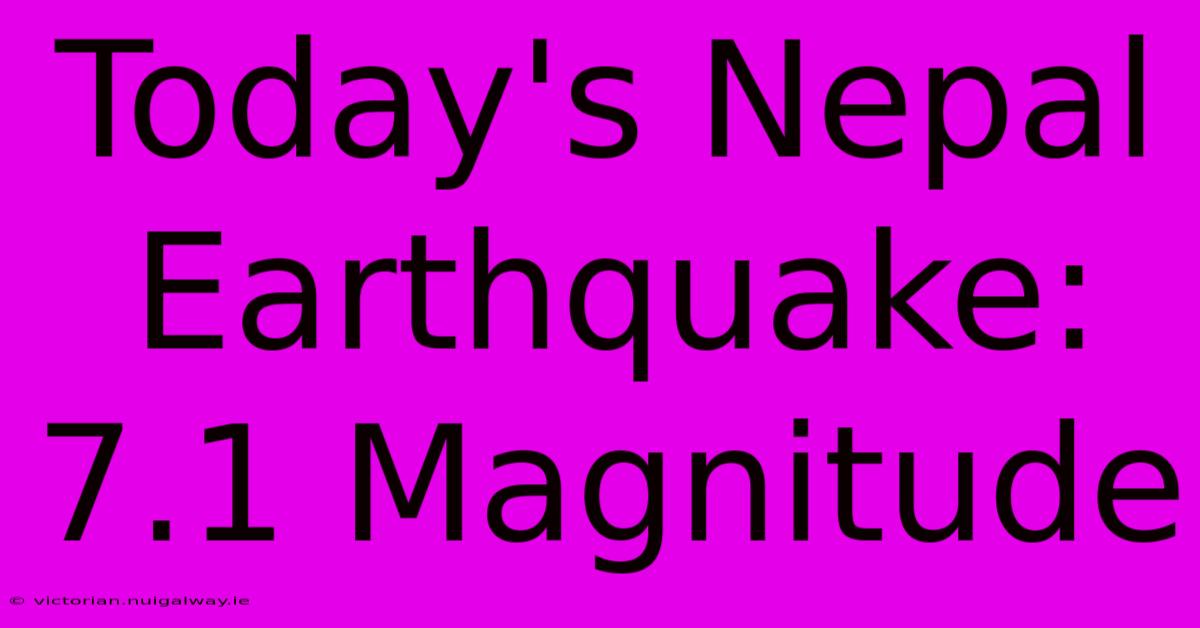 Today's Nepal Earthquake: 7.1 Magnitude