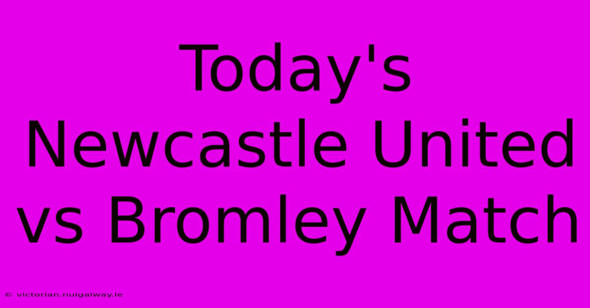 Today's Newcastle United Vs Bromley Match